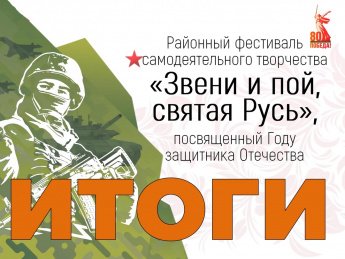 Итоги районного фестиваля самодеятельного творчества "Звени и пой, святая Русь", посвященного Году защитника Отечества: